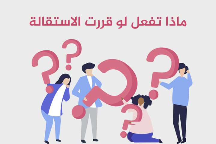 ماذا تفعل لو قررت الاستقالة